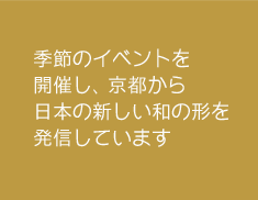 季節のイベントを開催し、京都から日本の新しい和の形を発信しています